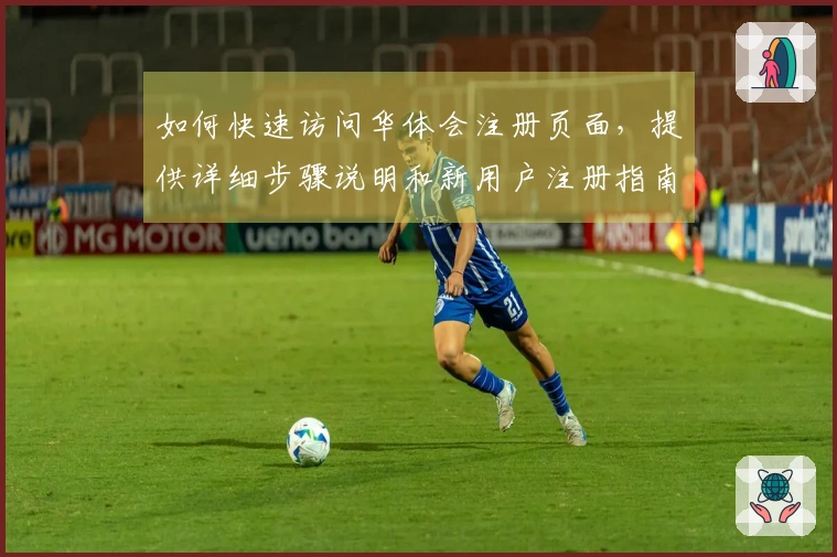 如何快速访问华体会注册页面，提供详细步骤说明和新用户注册指南